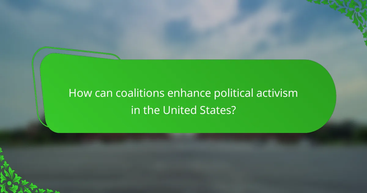 How can coalitions enhance political activism in the United States?