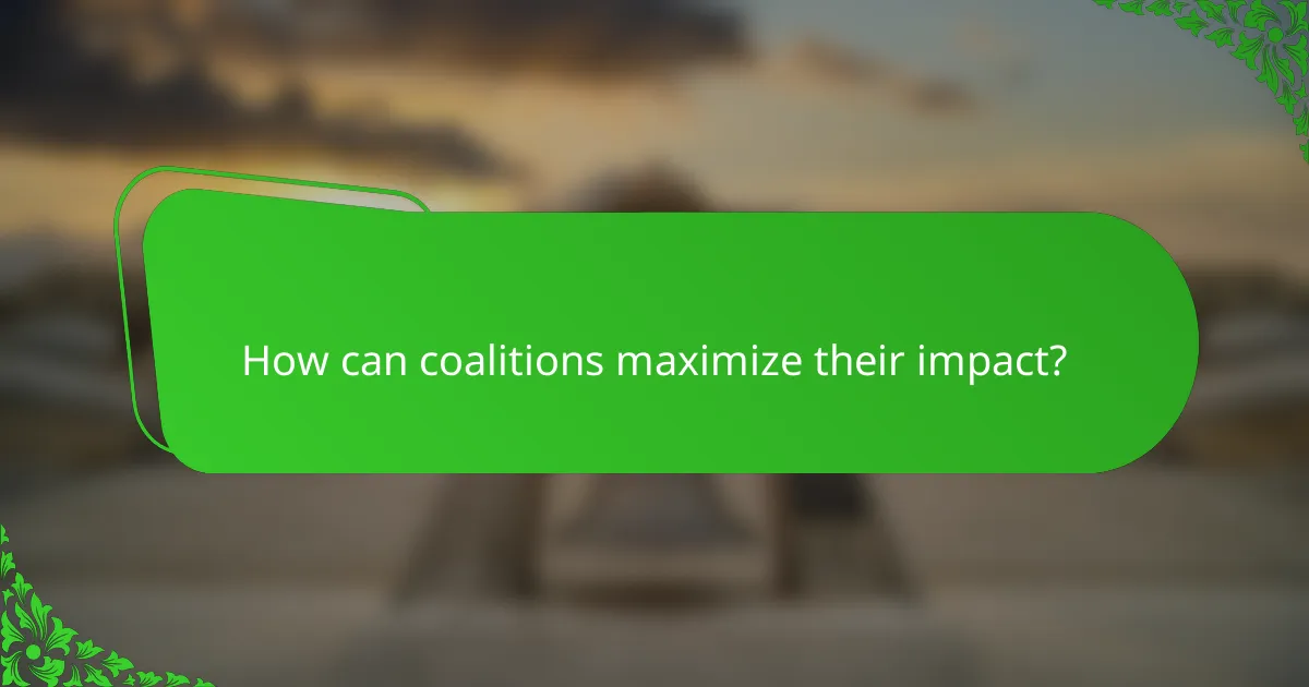 How can coalitions maximize their impact?