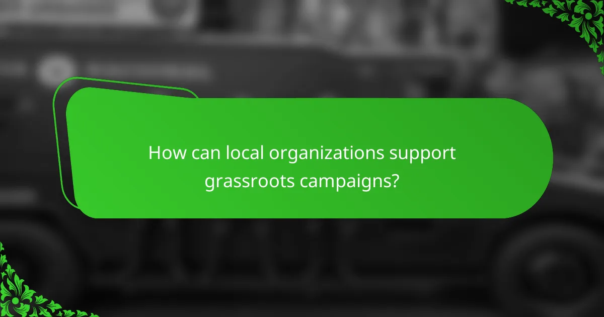 How can local organizations support grassroots campaigns?