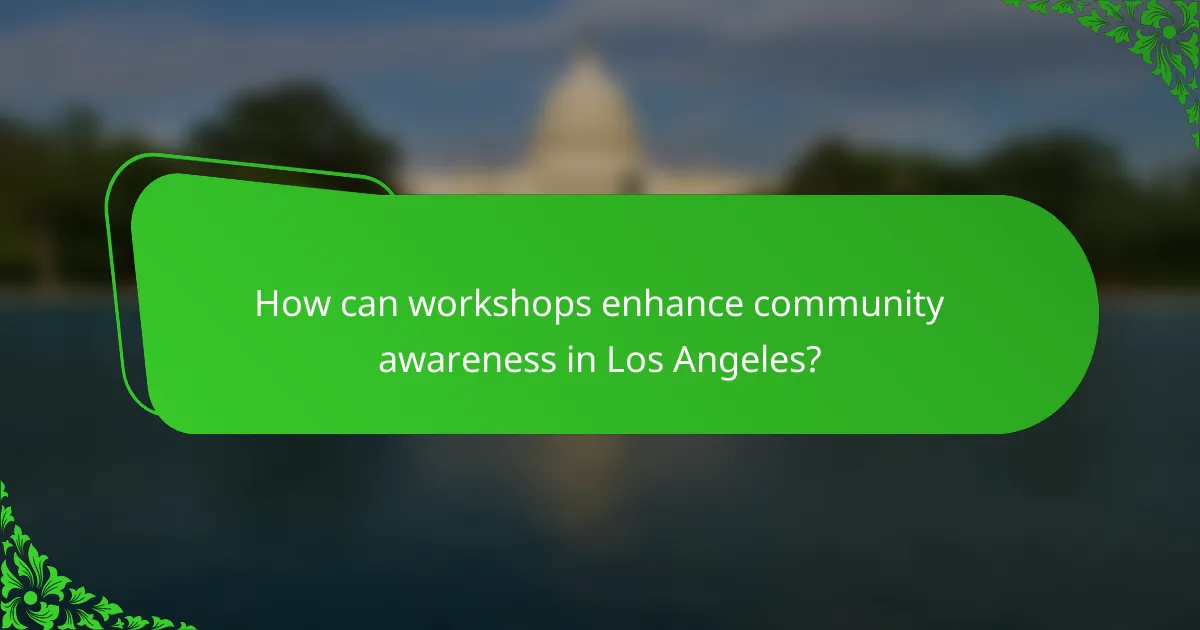 How can workshops enhance community awareness in Los Angeles?