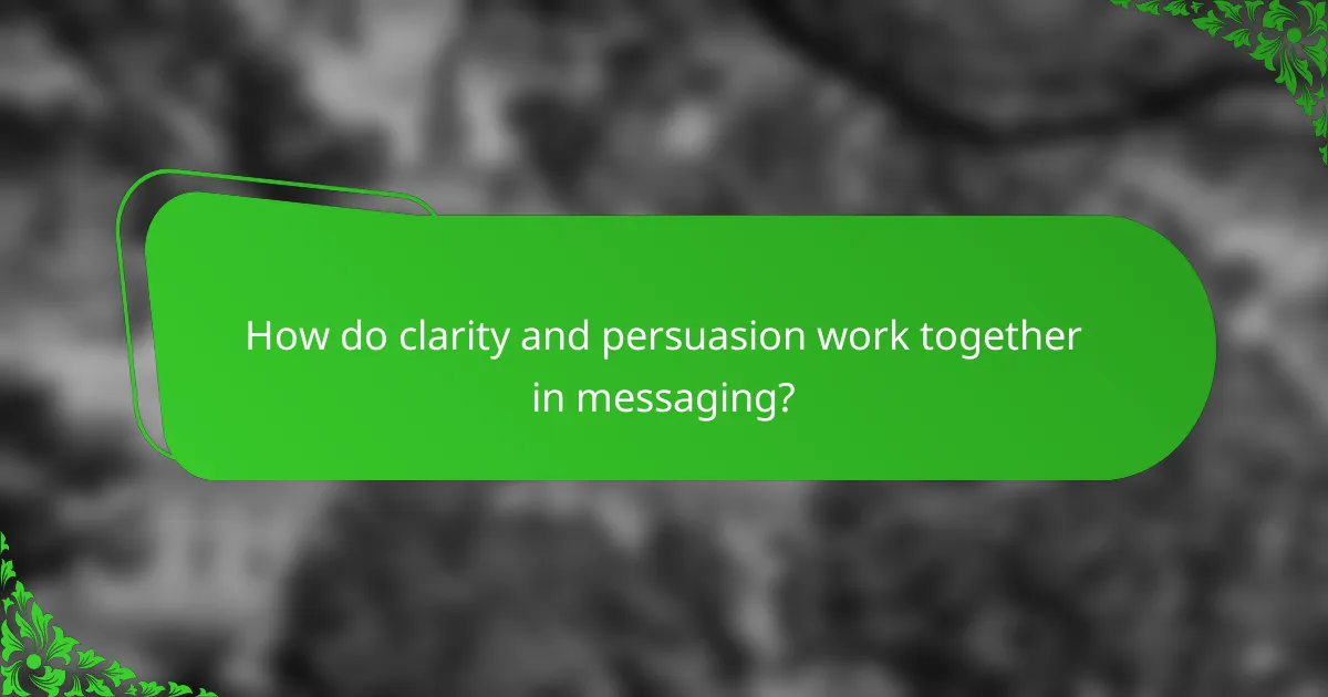 How do clarity and persuasion work together in messaging?