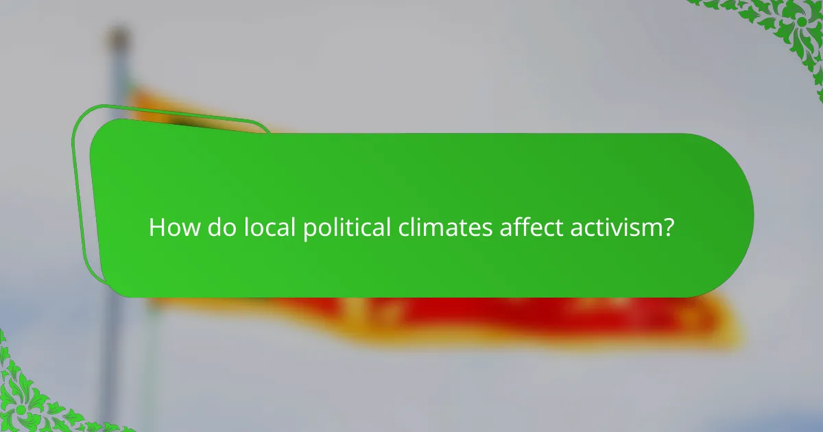 How do local political climates affect activism?