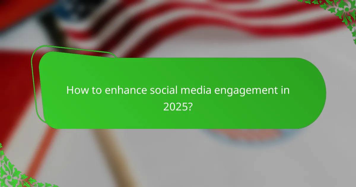 How to enhance social media engagement in 2025?
