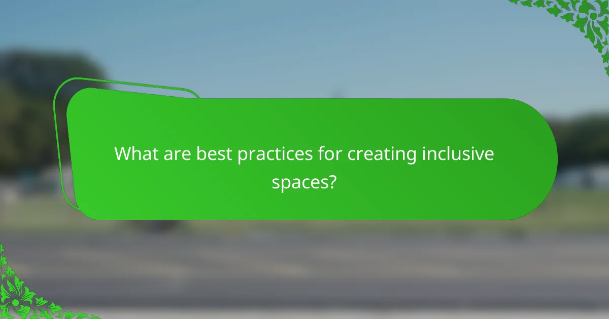 What are best practices for creating inclusive spaces?