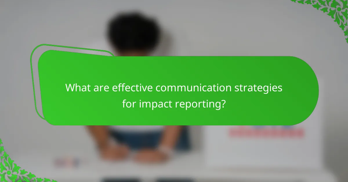 What are effective communication strategies for impact reporting?