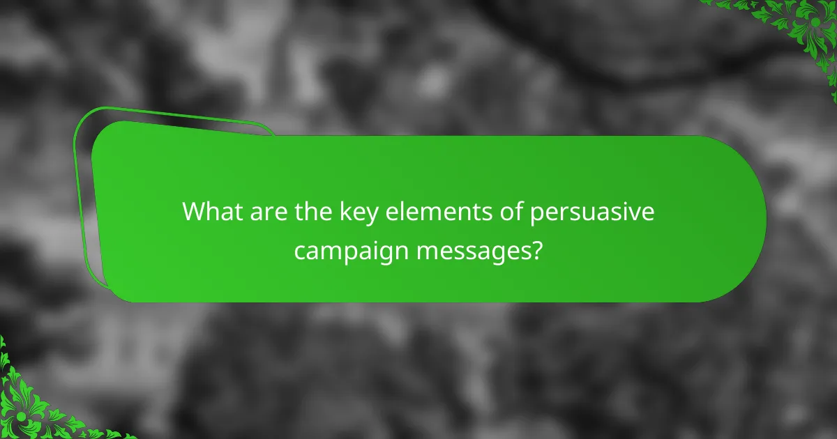 What are the key elements of persuasive campaign messages?