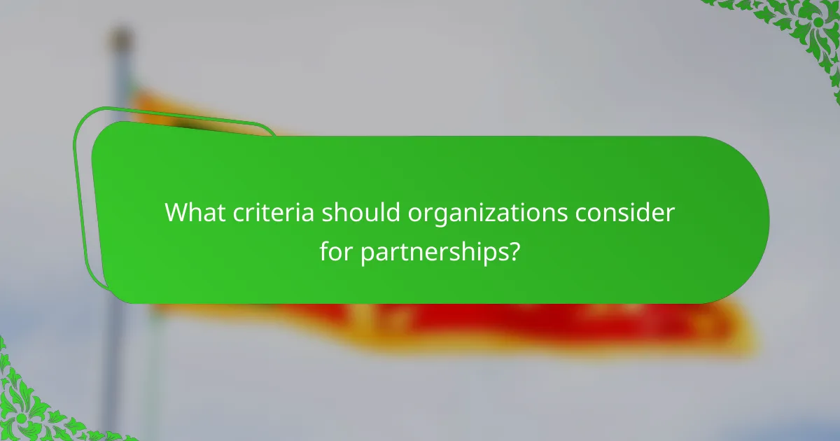What criteria should organizations consider for partnerships?