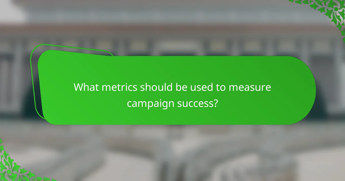 What metrics should be used to measure campaign success?