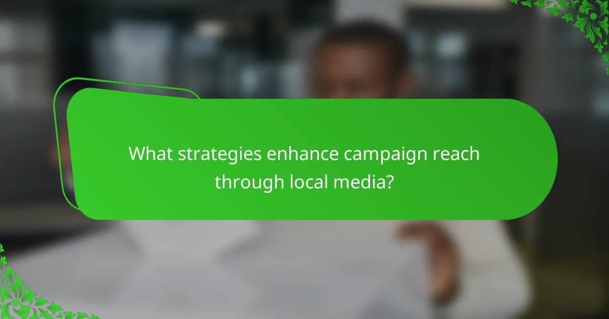 What strategies enhance campaign reach through local media?